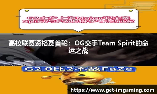 高校联赛资格赛首轮：OG交手Team Spirit的命运之战